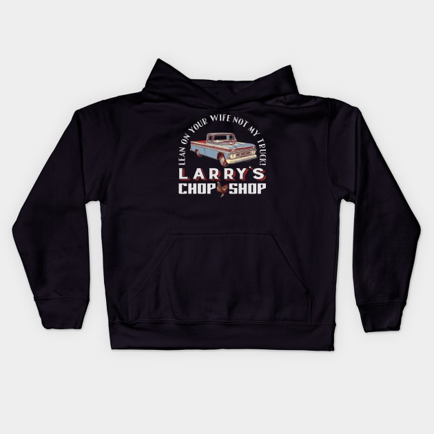 Vintage Chevy C10 Truck: Larry's Chop Shop - "Don't Lean on My Truck, Lean on Your Wife" Kids Hoodie by blackjackdavey